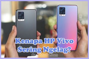 Penyebab Kenapa HP Vivo Sering Ngelag dan Cara Mengatasinya