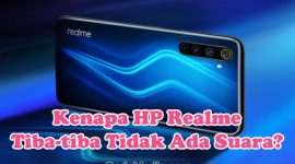 Penyebab Kenapa HP Realme Tiba-tiba Tidak Ada Suara dan Cara Mengatasinya