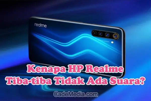 Penyebab Kenapa HP Realme Tiba-tiba Tidak Ada Suara dan Cara Mengatasinya