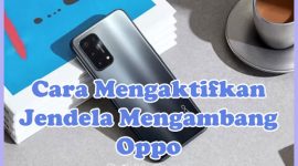 Cara Mengaktifkan Jendela Mengambang di HP Oppo A16, A57, A3S, A15, A54, F1S, A5S, A78, A17